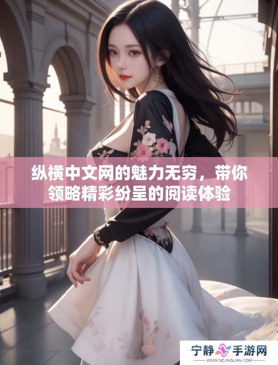 纵横中文网的魅力无穷，带你领略精彩纷呈的阅读体验