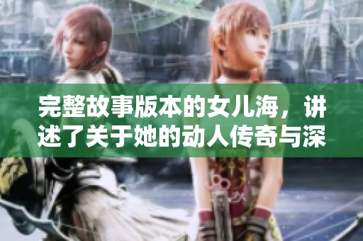 完整故事版本的女儿海，讲述了关于她的动人传奇与深刻的教训