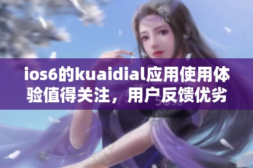 ios6的kuaidial应用使用体验值得关注，用户反馈优劣势一探究竟