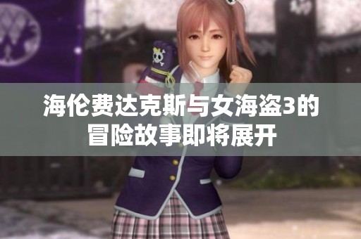 海伦费达克斯与女海盗3的冒险故事即将展开