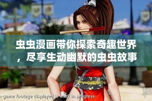虫虫漫画带你探索奇趣世界，尽享生动幽默的虫虫故事