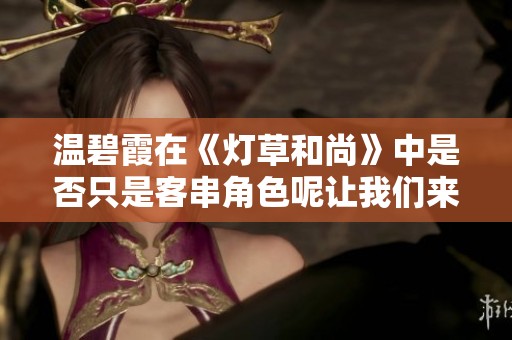 温碧霞在《灯草和尚》中是否只是客串角色呢让我们来探讨一下