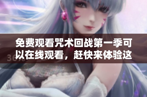 免费观看咒术回战第一季可以在线观看，赶快来体验这部精彩动画吧！