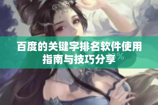 百度的关键字排名软件使用指南与技巧分享