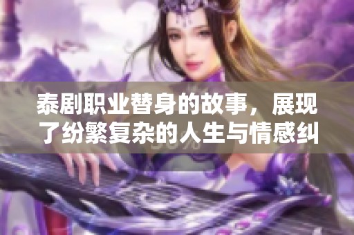 泰剧职业替身的故事，展现了纷繁复杂的人生与情感纠葛