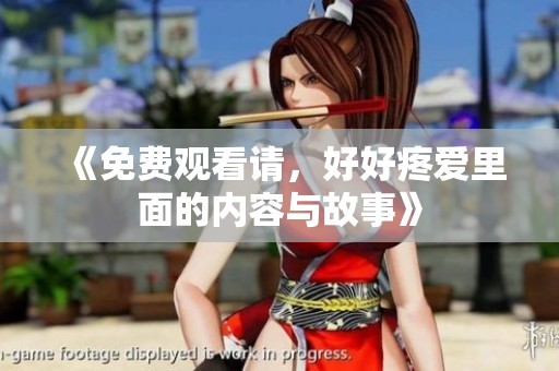 《免费观看请，好好疼爱里面的内容与故事》