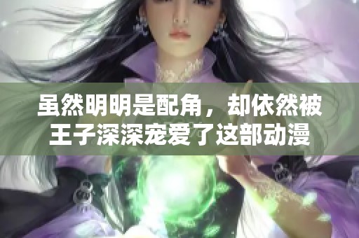 虽然明明是配角，却依然被王子深深宠爱了这部动漫