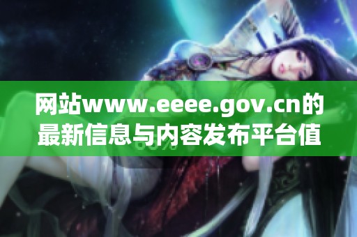 网站www.eeee.gov.cn的最新信息与内容发布平台值得关注与访问