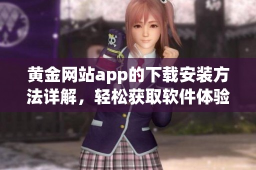 黄金网站app的下载安装方法详解，轻松获取软件体验效果