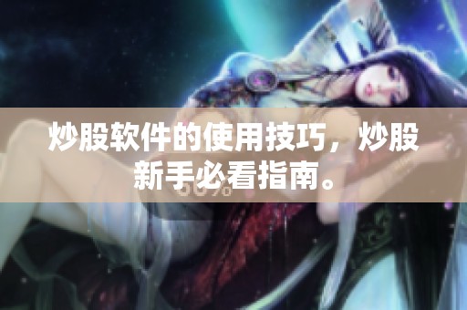 炒股软件的使用技巧，炒股新手必看指南。