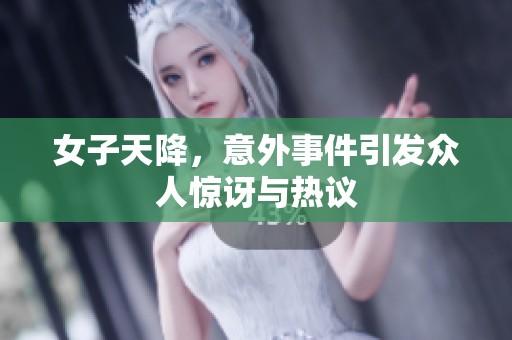 女子天降，意外事件引发众人惊讶与热议