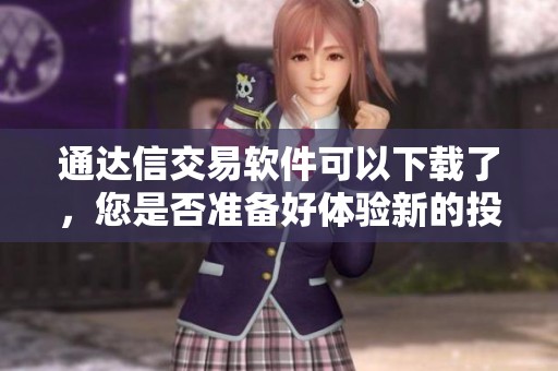 通达信交易软件可以下载了，您是否准备好体验新的投资机会了吗