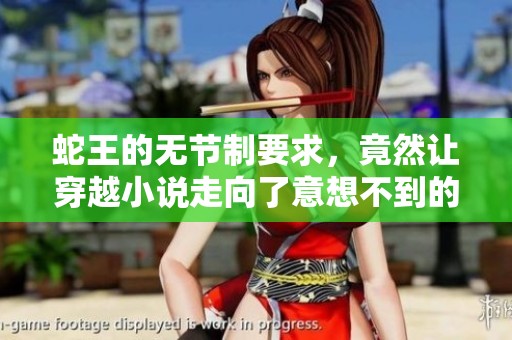 蛇王的无节制要求，竟然让穿越小说走向了意想不到的境地