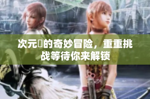 次元囧的奇妙冒险，重重挑战等待你来解锁