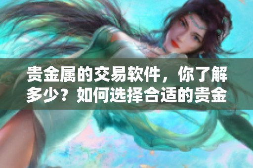 贵金属的交易软件，你了解多少？如何选择合适的贵金属交易软件？