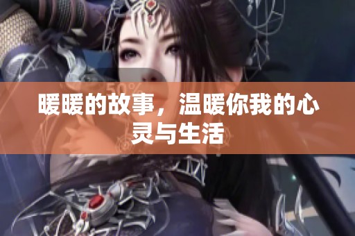 暖暖的故事，温暖你我的心灵与生活