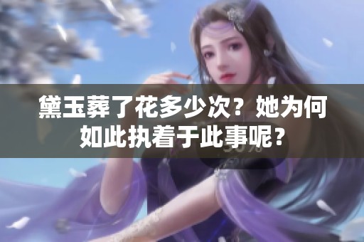 黛玉葬了花多少次？她为何如此执着于此事呢？