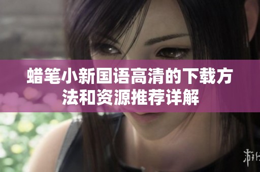 蜡笔小新国语高清的下载方法和资源推荐详解