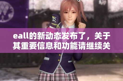 eall的新动态发布了，关于其重要信息和功能请继续关注。