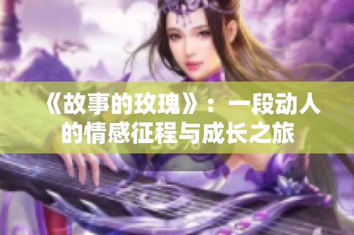《故事的玫瑰》：一段动人的情感征程与成长之旅