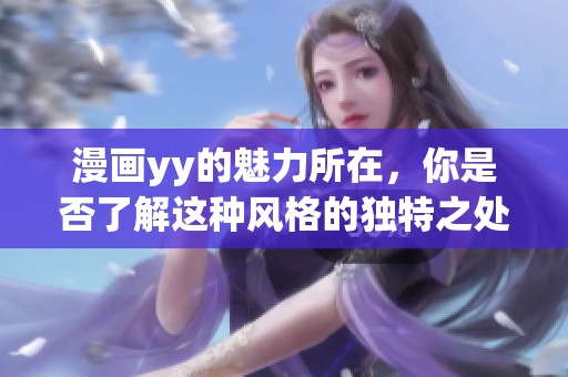 漫画yy的魅力所在，你是否了解这种风格的独特之处呢