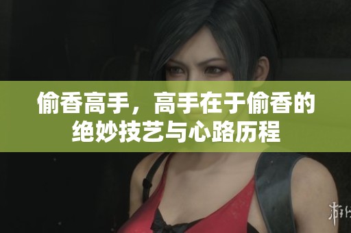 偷香高手，高手在于偷香的绝妙技艺与心路历程