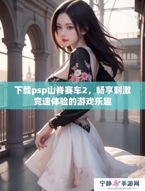 下载psp山脊赛车2，畅享刺激竞速体验的游戏乐趣