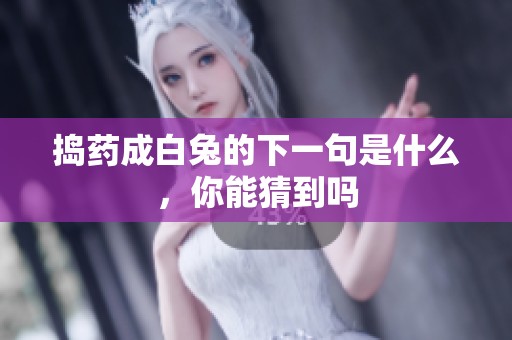捣药成白兔的下一句是什么，你能猜到吗
