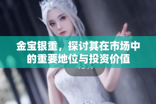 金宝银重，探讨其在市场中的重要地位与投资价值