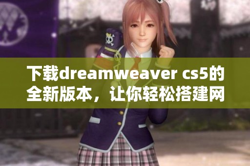 下载dreamwe**er cs5的全新版本，让你轻松搭建网站与网页设计