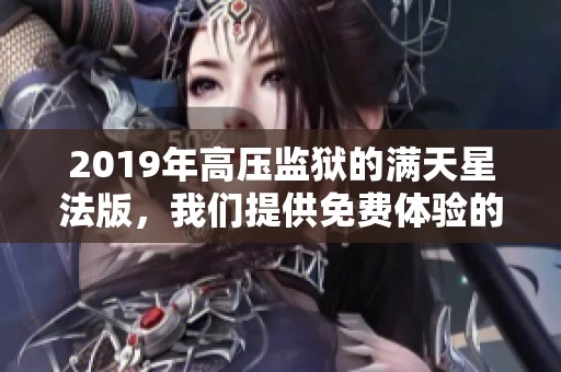 2019年高压监狱的满天星法版，我们提供免费体验的机会