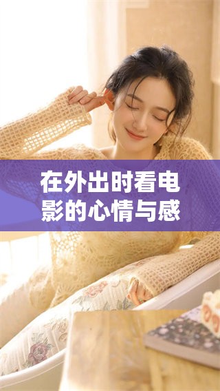 在外出时看电影的心情与感受非常独特