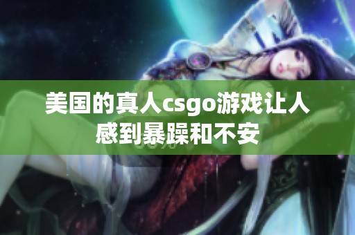 美国的真人csgo游戏让人感到暴躁和不安