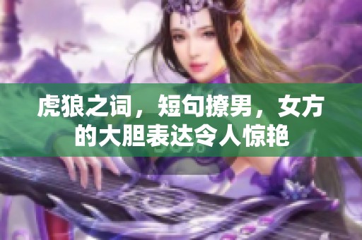 虎狼之词，短句撩男，女方的大胆表达令人惊艳