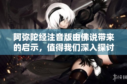 阿弥陀经注音版由佛说带来的启示，值得我们深入探讨与学习