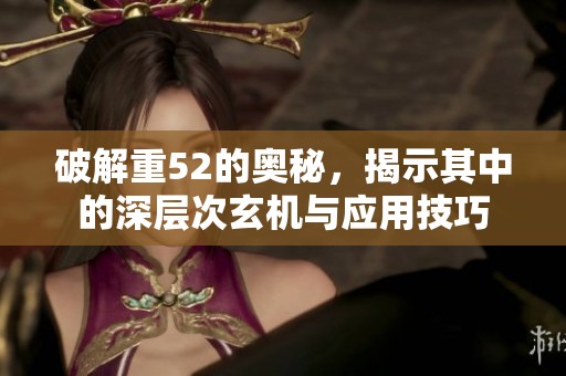 破解重52的奥秘，揭示其中的深层次玄机与应用技巧