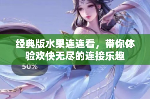 经典版水果连连看，带你体验欢快无尽的连接乐趣