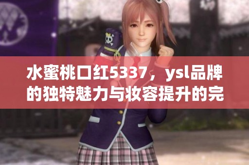 水蜜桃口红5337，ysl品牌的独特魅力与妆容提升的完美选择