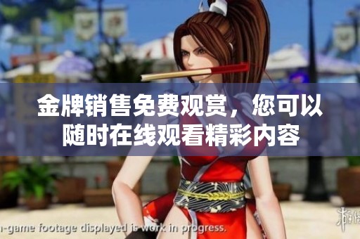 金牌销售免费观赏，您可以随时在线观看精彩内容