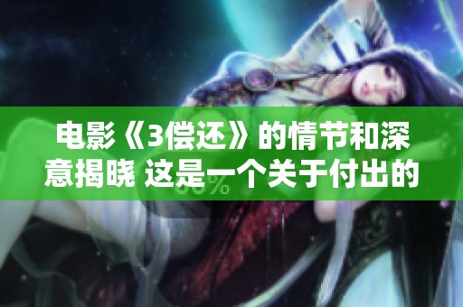 电影《3偿还》的情节和深意揭晓 这是一个关于付出的故事