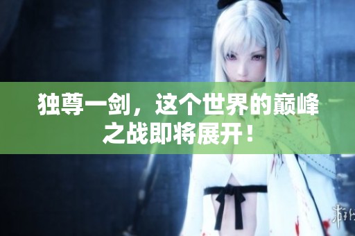 独尊一剑，这个世界的巅峰之战即将展开！