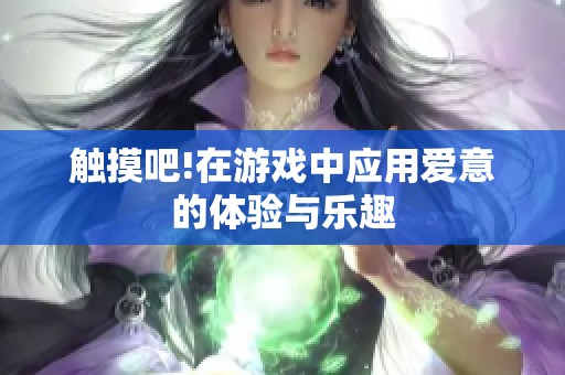 触摸吧!在游戏中应用爱意的体验与乐趣