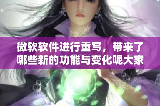 微软软件进行重写，带来了哪些新的功能与变化呢大家一起了解一下吧