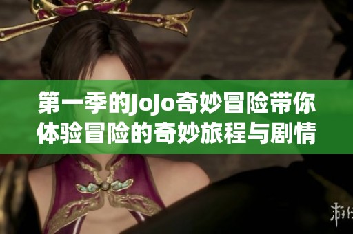 第一季的JoJo奇妙冒险带你体验冒险的奇妙旅程与剧情