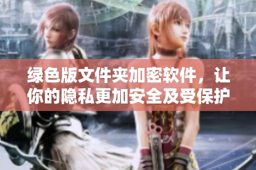 绿色版文件夹加密软件，让你的隐私更加安全及受保护