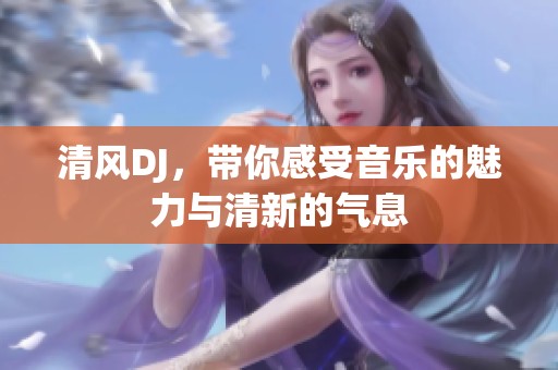 清风DJ，带你感受音乐的魅力与清新的气息