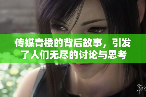 传媒青楼的背后故事，引发了人们无尽的讨论与思考