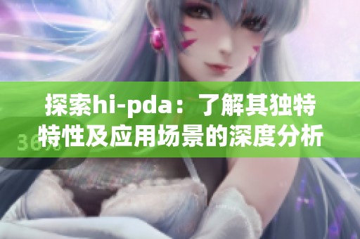 探索hi-pda：了解其独特特性及应用场景的深度分析