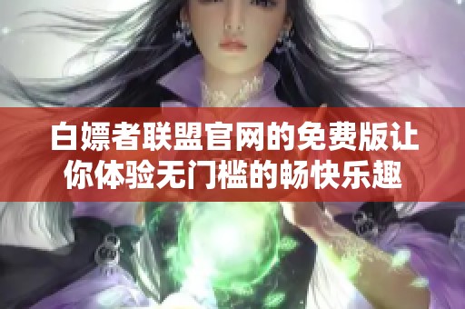 白嫖者联盟官网的免费版让你体验无门槛的畅快乐趣