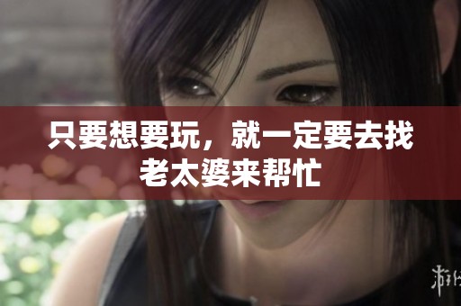 只要想要玩，就一定要去找老太婆来帮忙